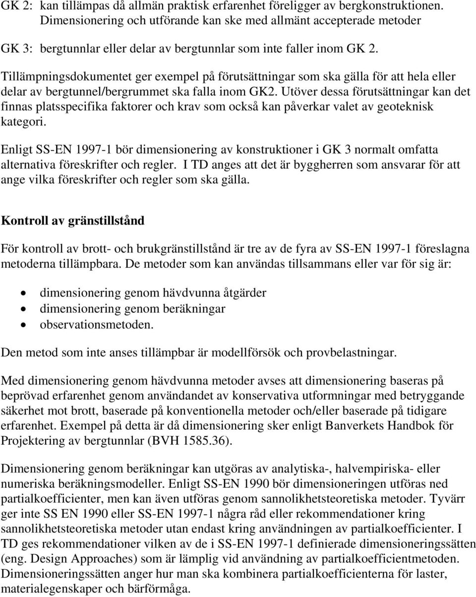 Tillämpningsdokumentet ger exempel på förutsättningar som ska gälla för att hela eller delar av bergtunnel/bergrummet ska falla inom GK2.