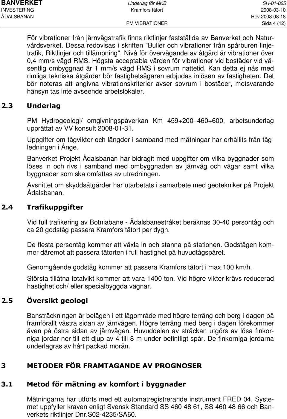 Högsta acceptabla värden för vibrationer vid bostäder vid väsentlig ombyggnad är 1 mm/s vägd RMS i sovrum nattetid.