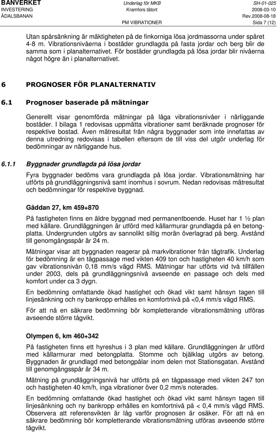 6 PROGNOSER FÖR PLANALTERNATIV 6.1 Prognoser baserade på mätningar Generellt visar genomförda mätningar på låga vibrationsnivåer i närliggande bostäder.