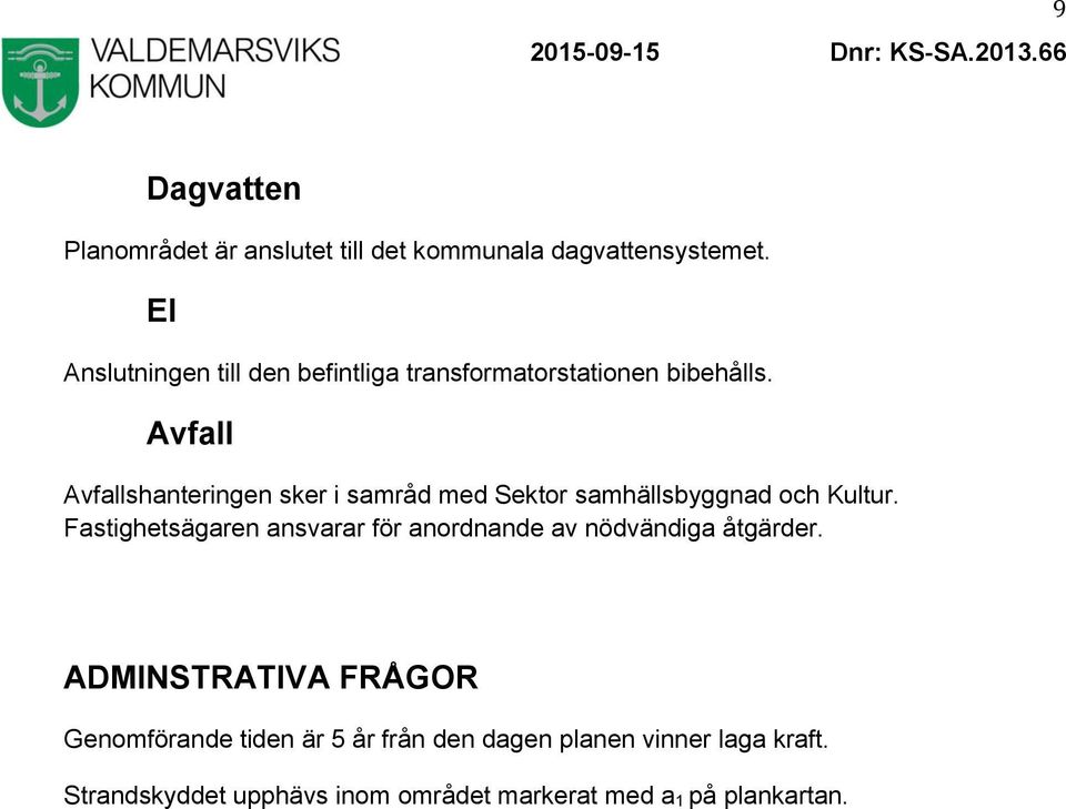 Avfall Avfallshanteringen sker i samråd med Sektor samhällsbyggnad och Kultur.