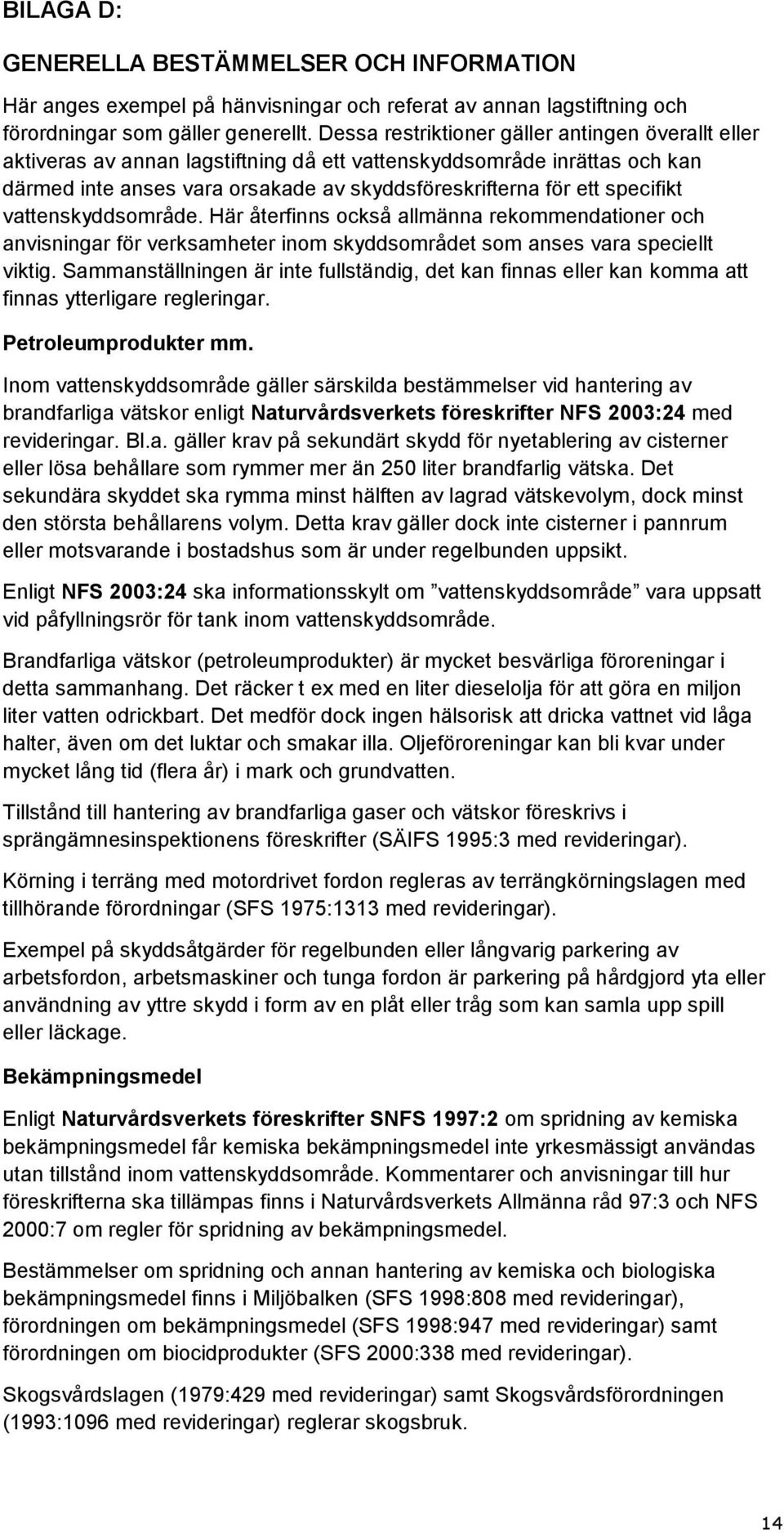 vattenskyddsområde. Här återfinns också allmänna rekommendationer och anvisningar för verksamheter inom skyddsområdet som anses vara speciellt viktig.