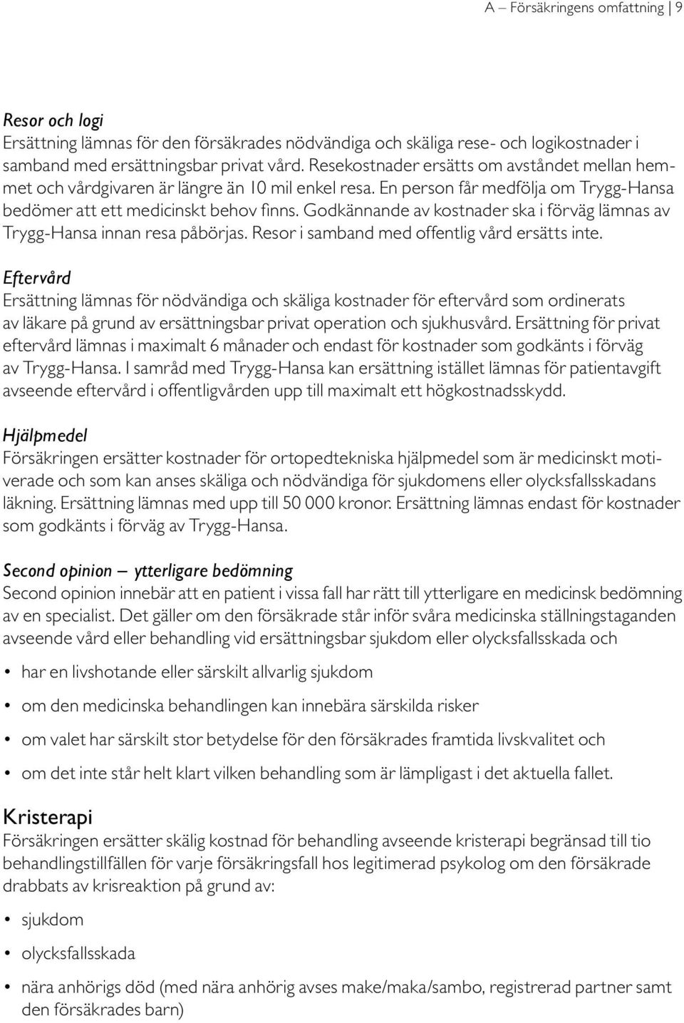 Godkännande av kostnader ska i förväg lämnas av Trygg-Hansa innan resa påbörjas. Resor i samband med offentlig vård ersätts inte.