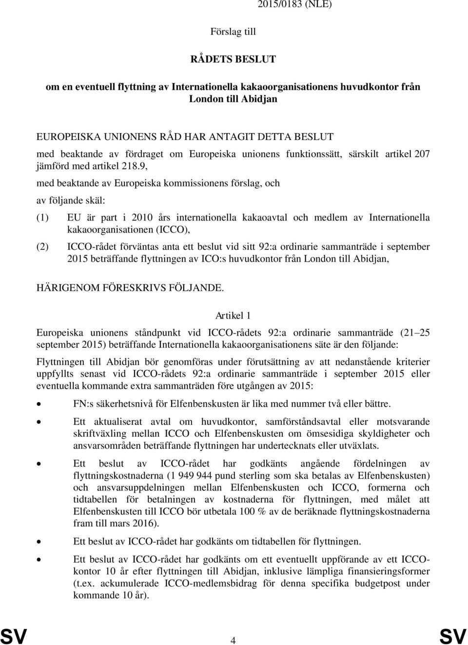 9, med beaktande av Europeiska kommissionens förslag, och av följande skäl: (1) EU är part i 2010 års internationella kakaoavtal och medlem av Internationella kakaoorganisationen (ICCO), (2)