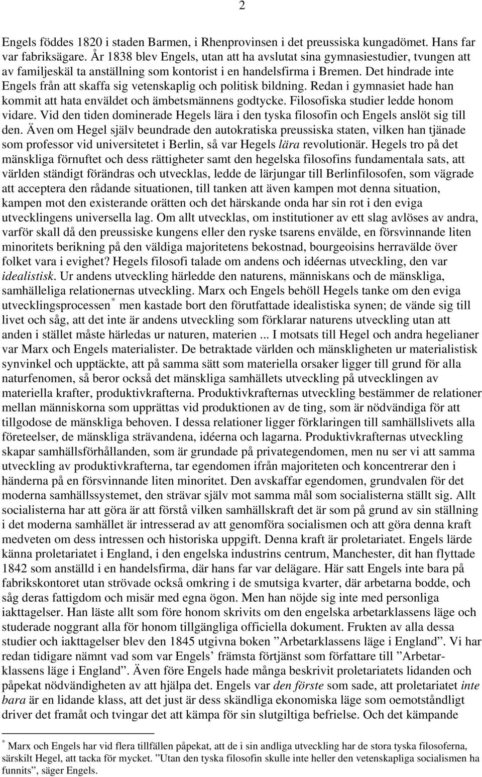 Det hindrade inte Engels från att skaffa sig vetenskaplig och politisk bildning. Redan i gymnasiet hade han kommit att hata enväldet och ämbetsmännens godtycke. Filosofiska studier ledde honom vidare.