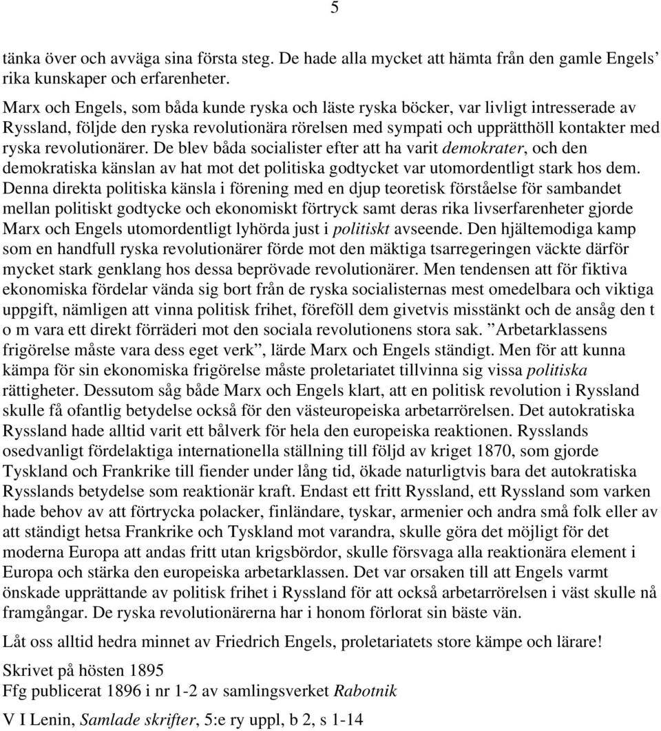 revolutionärer. De blev båda socialister efter att ha varit demokrater, och den demokratiska känslan av hat mot det politiska godtycket var utomordentligt stark hos dem.