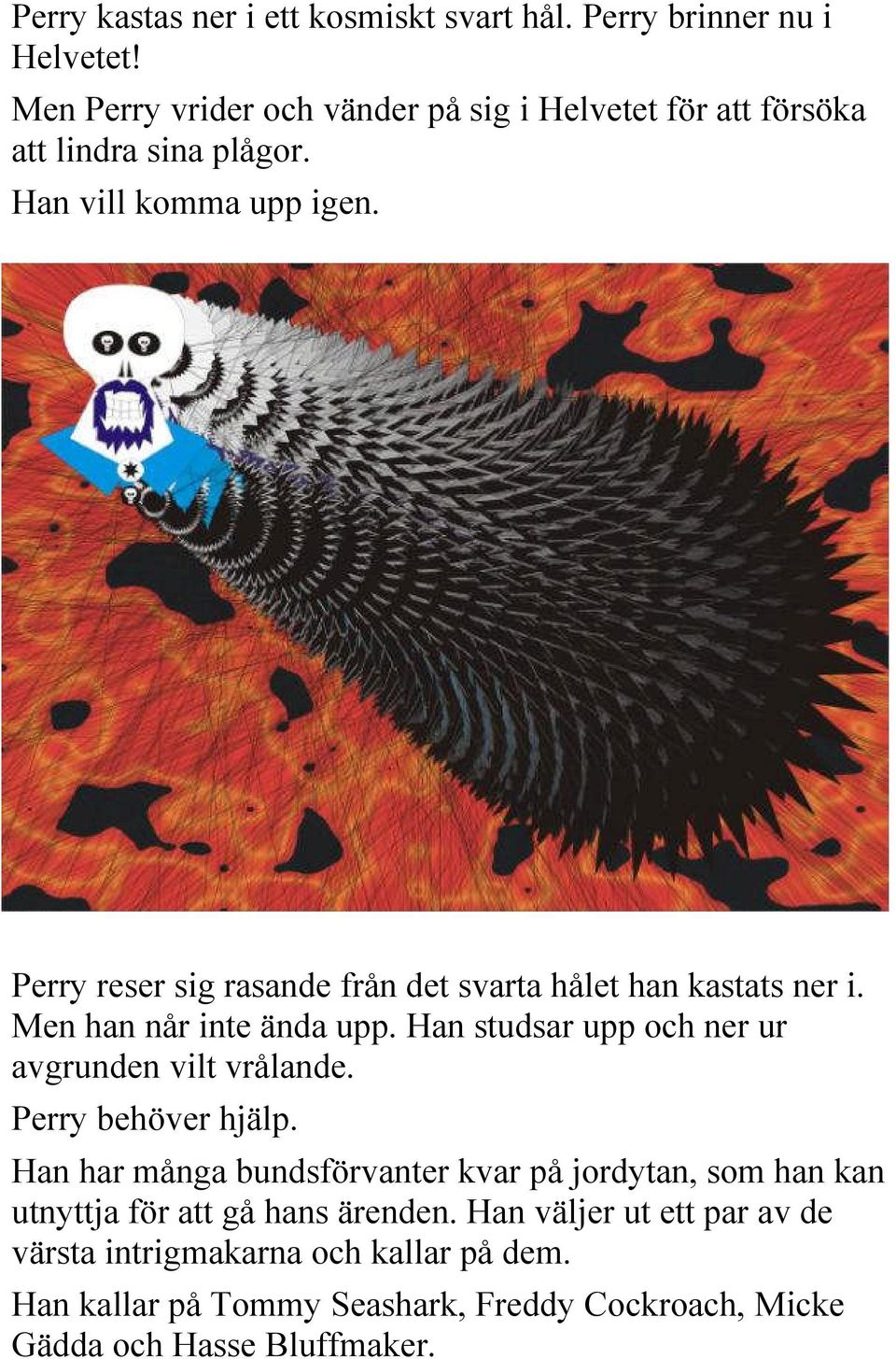 Perry reser sig rasande från det svarta hålet han kastats ner i. Men han når inte ända upp. Han studsar upp och ner ur avgrunden vilt vrålande.