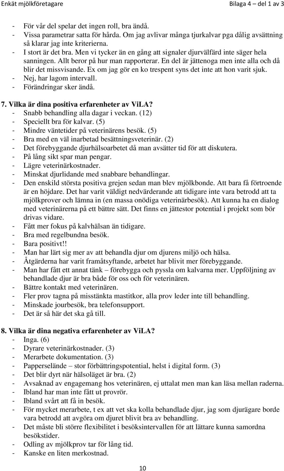 Allt beror på hur man rapporterar. En del är jättenoga men inte alla och då blir det missvisande. Ex om jag gör en ko trespent syns det inte att hon varit sjuk. - Nej, har lagom intervall.