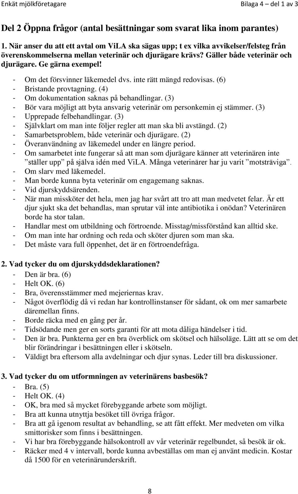 - Om det försvinner läkemedel dvs. inte rätt mängd redovisas. (6) - Bristande provtagning. (4) - Om dokumentation saknas på behandlingar.