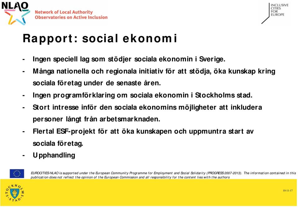 - Stort intresse inför den sociala ekonomins möjligheter att inkludera personer långt från arbetsmarknaden. - Flertal ESF-projekt för att öka kunskapen och uppmuntra start av sociala företag.