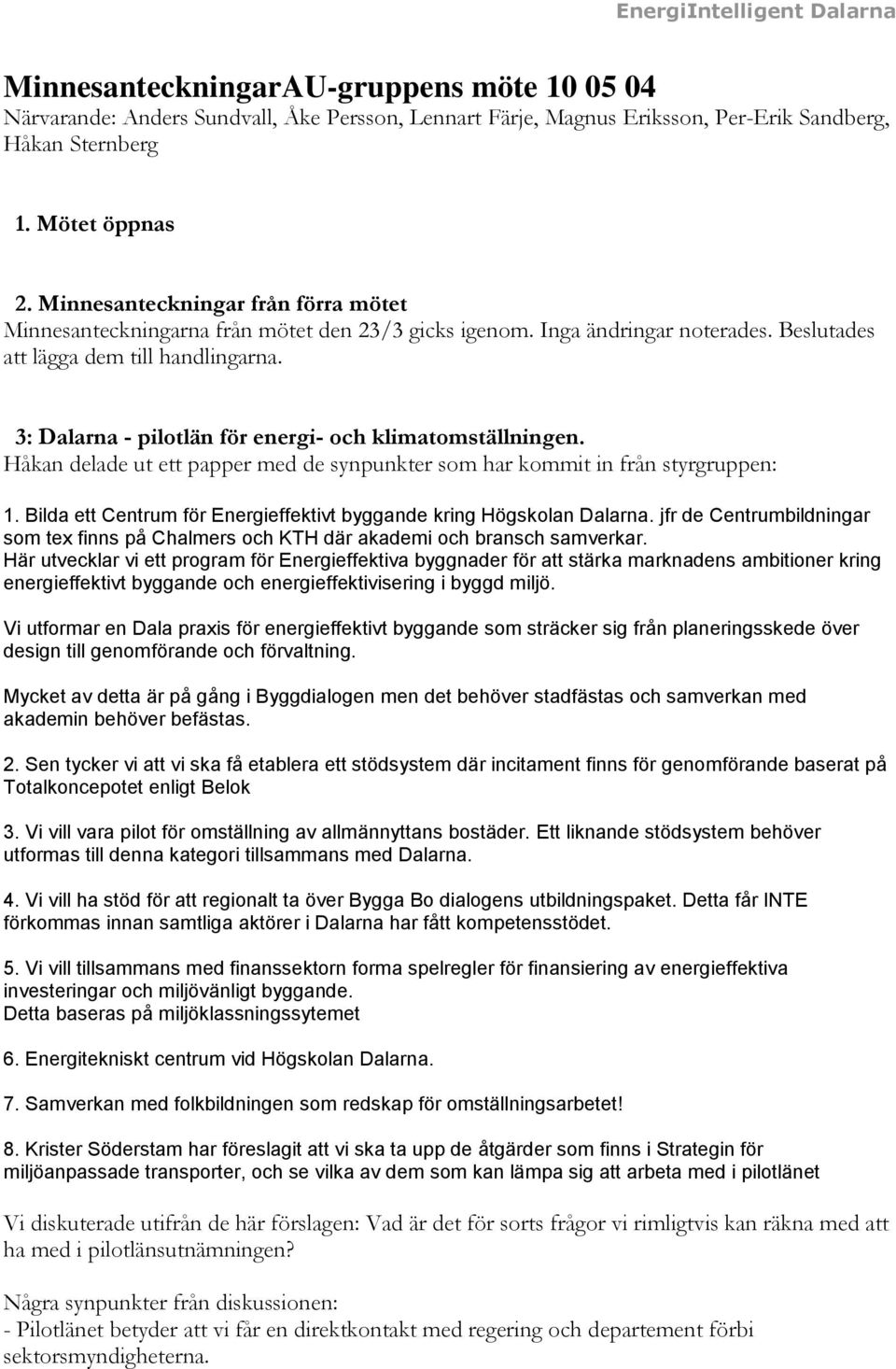 3: Dalarna - pilotlän för energi- och klimatomställningen. Håkan delade ut ett papper med de synpunkter som har kommit in från styrgruppen: 1.