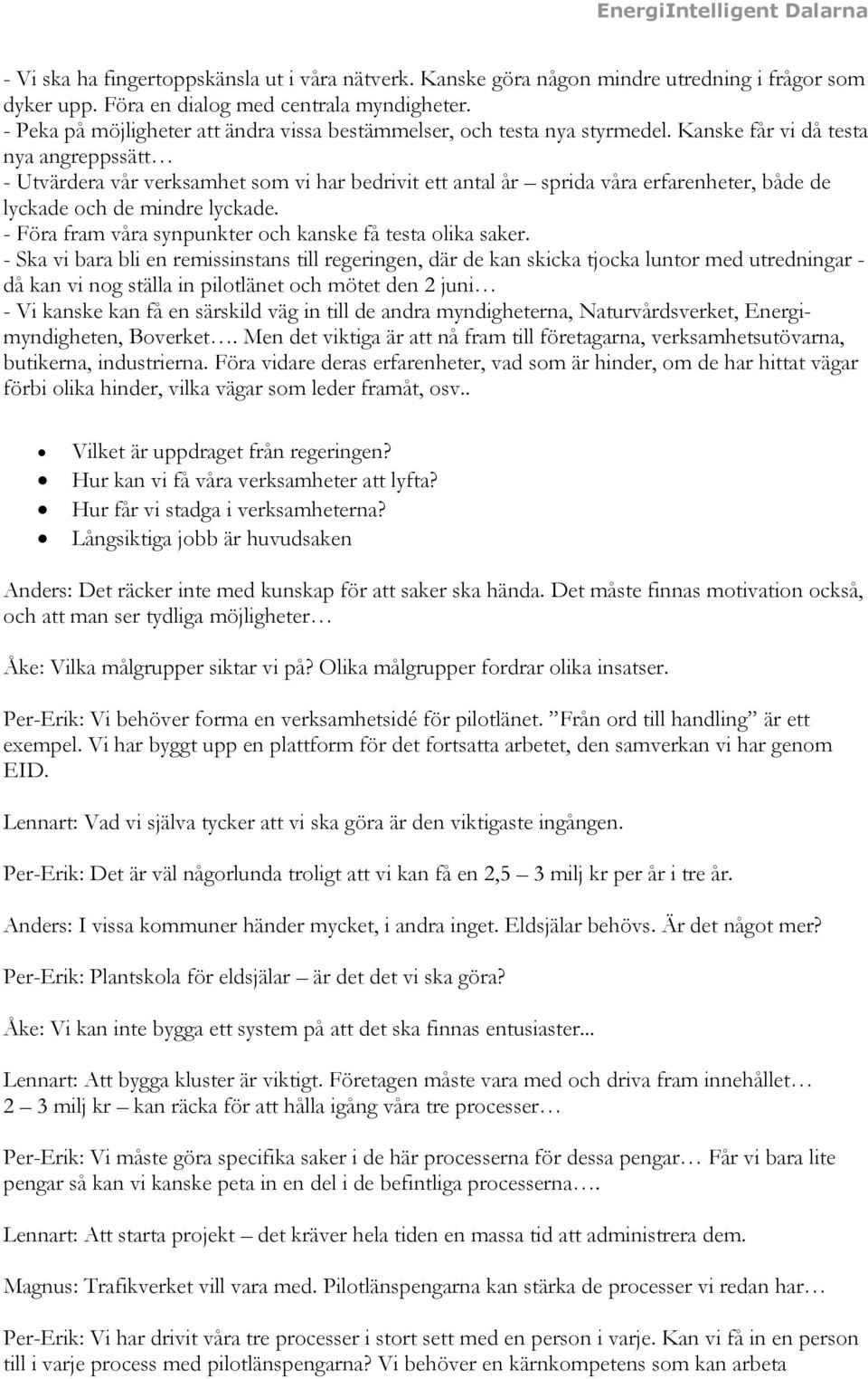 Kanske får vi då testa nya angreppssätt - Utvärdera vår verksamhet som vi har bedrivit ett antal år sprida våra erfarenheter, både de lyckade och de mindre lyckade.