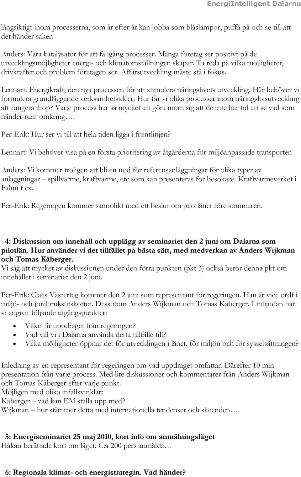 Lennart: Energikraft, den nya processen för att stimulera näringslivets utveckling. Här behöver vi formulera grundläggande verksamhetsidéer.