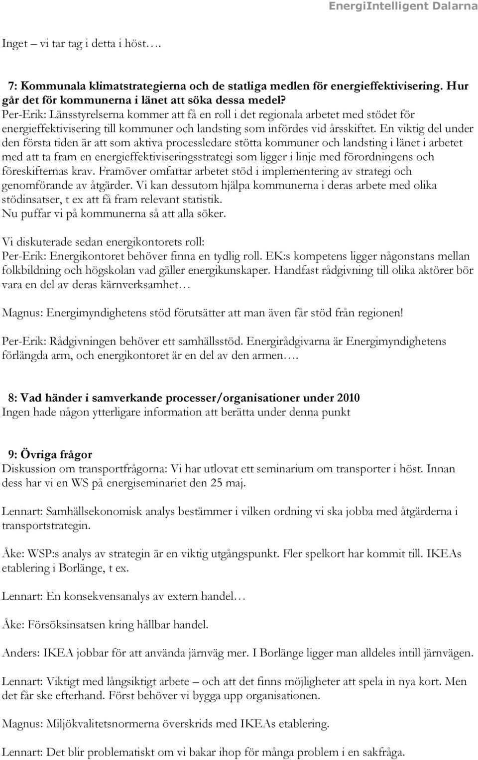 En viktig del under den första tiden är att som aktiva processledare stötta kommuner och landsting i länet i arbetet med att ta fram en energieffektiviseringsstrategi som ligger i linje med