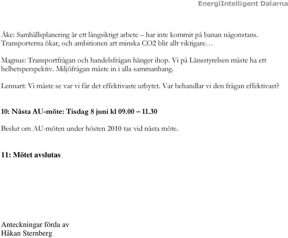 Vi på Länsstyrelsen måste ha ett helhetsperspektiv. Miljöfrågan måste in i alla sammanhang.