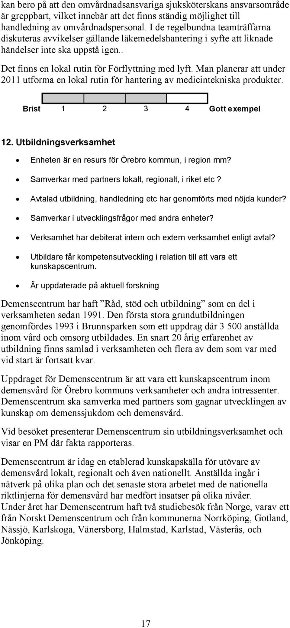 Man planerar att under 2011 utforma en lokal rutin för hantering av medicintekniska produkter. 12. Utbildningsverksamhet Enheten är en resurs för Örebro kommun, i region mm?