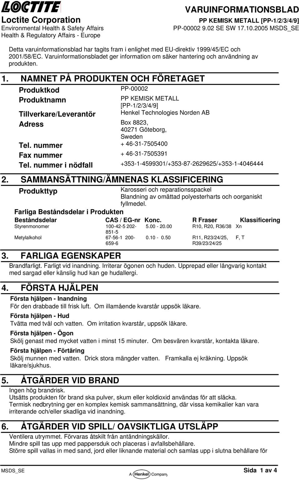 NAMNET PÅ PRODUKTEN OCH FÖRETAGET Produktkod PP-00002 Produktnamn PP KEMISK METALL [PP-1/2/3/4/9] Henkel Technologies Norden AB Tillverkare/Leverantör Adress Box 8823, 40271 Göteborg, Sweden Tel.