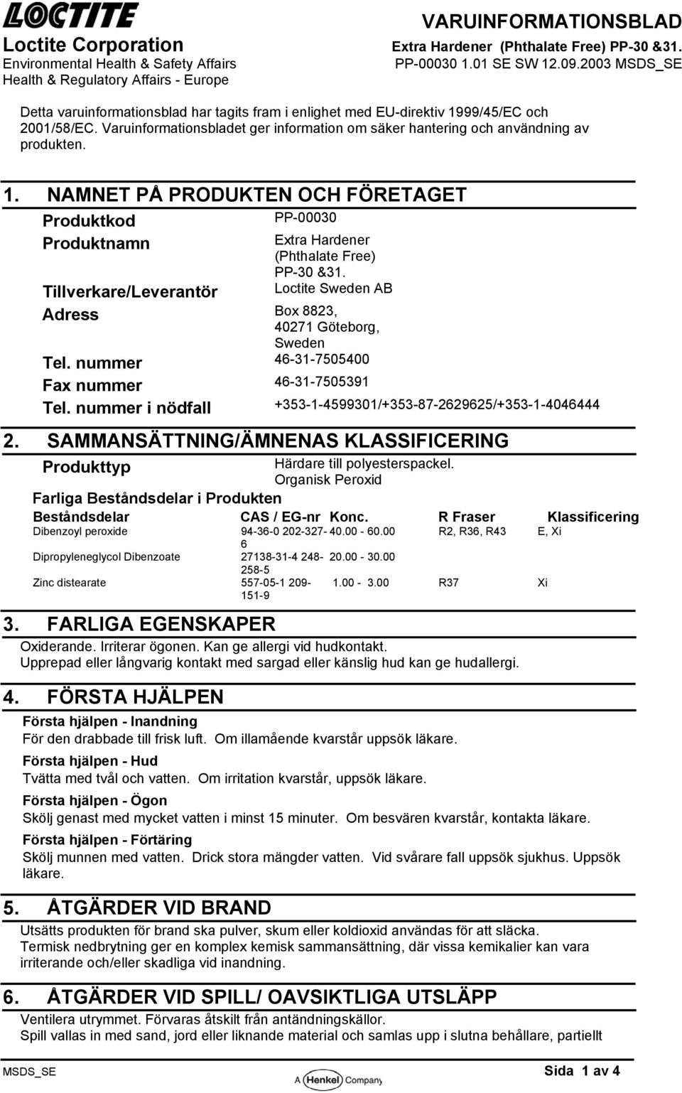 Loctite Sweden AB Tillverkare/Leverantör Adress Box 8823, 40271 Göteborg, Sweden Tel. nummer 46-31-7505400 Fax nummer 46-31-7505391 Tel.