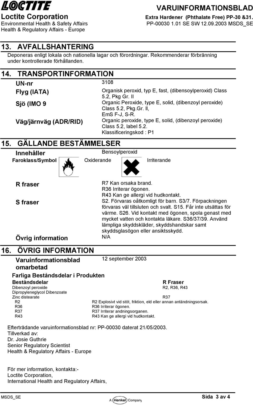 2, Pkg Gr. II Organic Peroxide, type E, solid, (dibenzoyl peroxide) Class 5.2, Pkg.Gr. ll, EmS F-J, S-R. Organic peroxide, type E, solid, (dibenzoyl peroxide) Class 5.2, label 5.2. Klassificeringskod : P1 15.