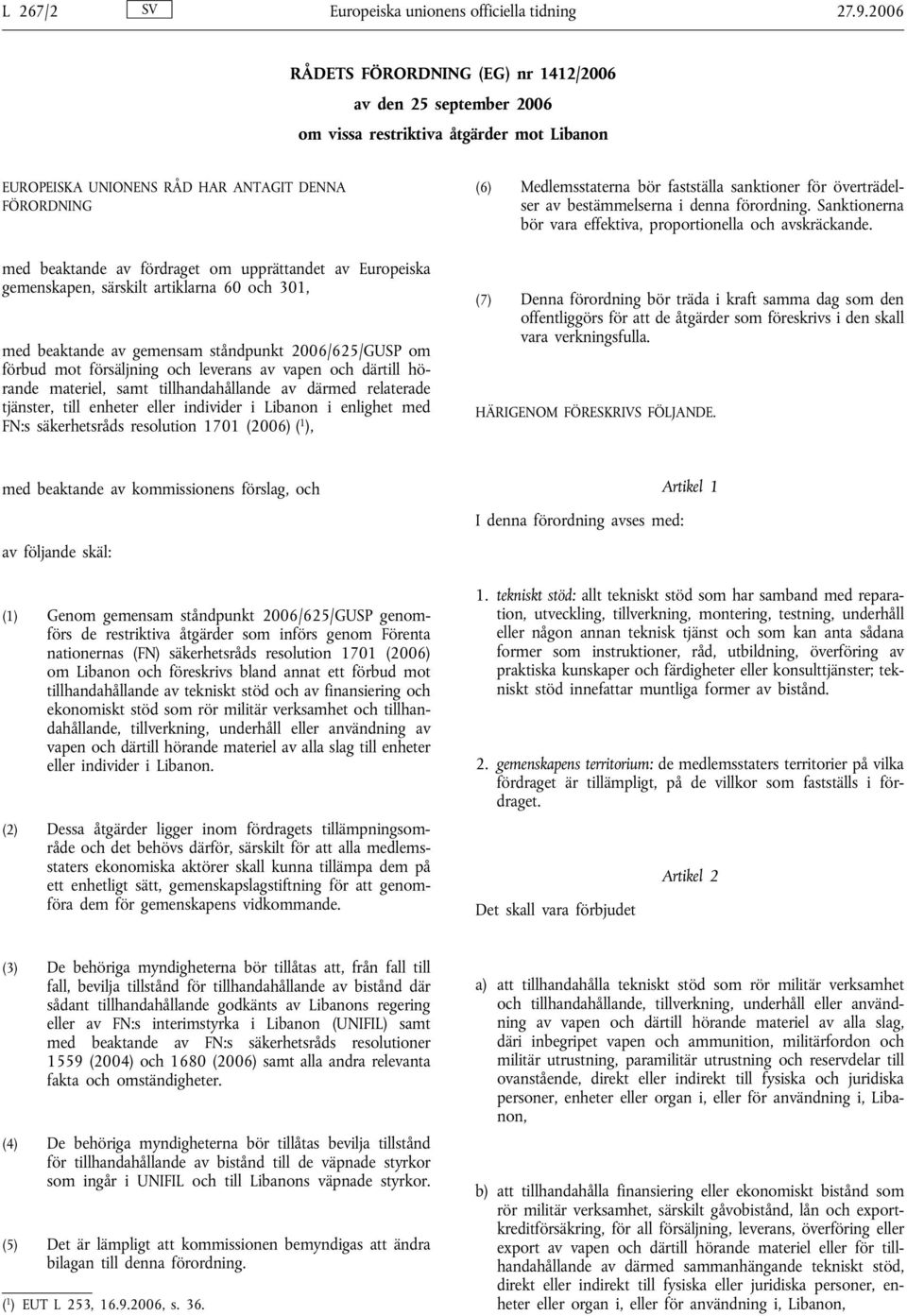 upprättandet av Europeiska gemenskapen, särskilt artiklarna 60 och 301, med beaktande av gemensam ståndpunkt 2006/625/GUSP om förbud mot försäljning och leverans av vapen och därtill hörande