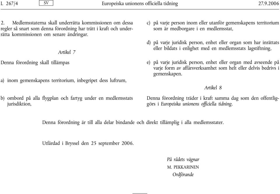 Artikel 7 Denna förordning skall tillämpas a) inom gemenskapens territorium, inbegripet dess luftrum, b) ombord på alla flygplan och fartyg under en medlemsstats jurisdiktion, c) på varje person inom