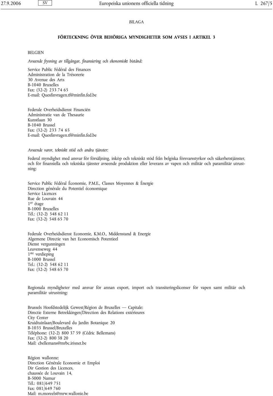 be Federale Overheidsdienst Financiën Administratie van de Thesaurie Kunstlaan 30 B-1040 Brussel Fax: (32-2) 233 74 65 E-mail: Quesfinvragen.tf@minfin.fed.