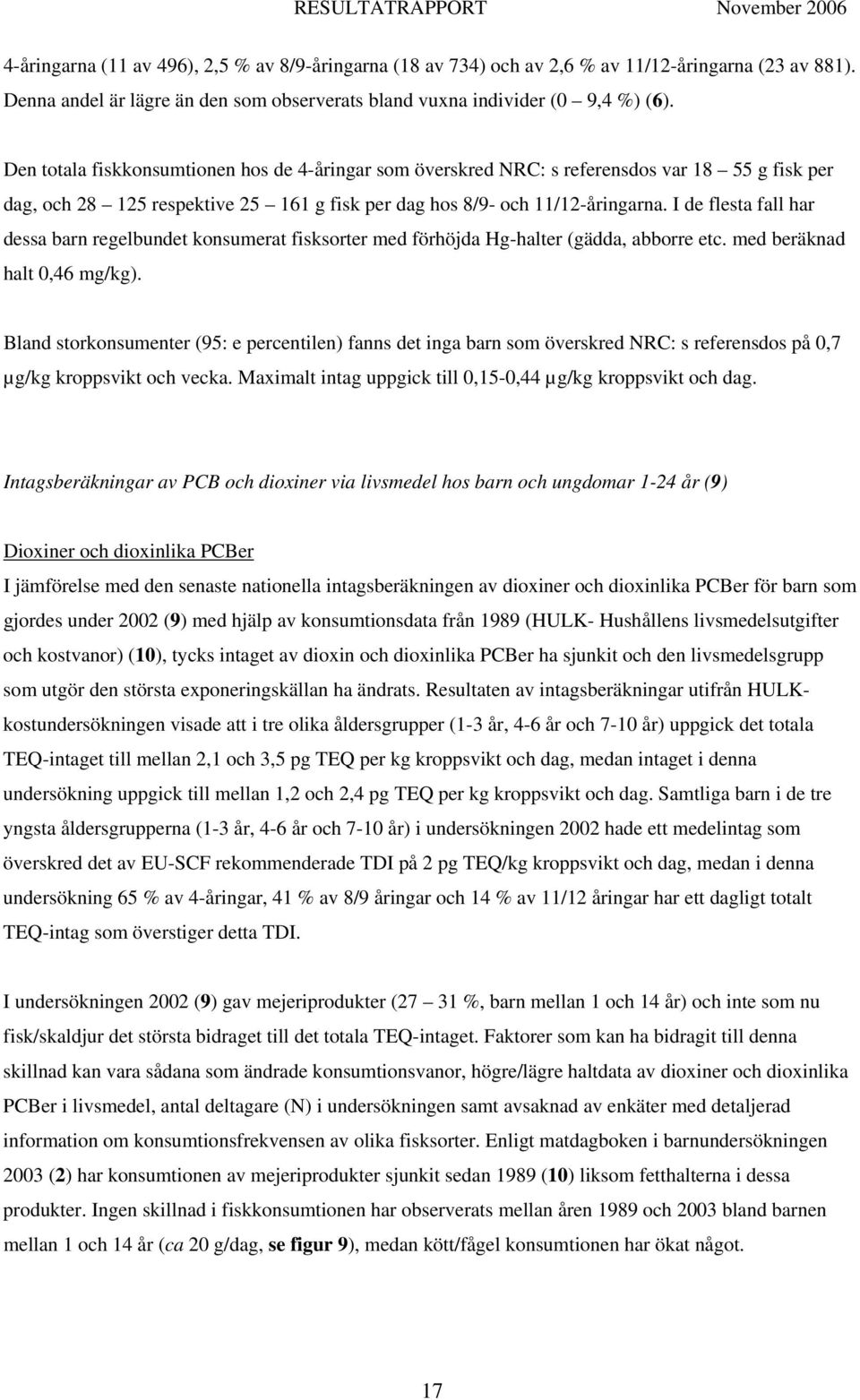 I de flesta fall har dessa barn regelbundet konsumerat fisksorter med förhöjda Hg-halter (gädda, abborre etc. med beräknad halt 0,46 mg/kg).