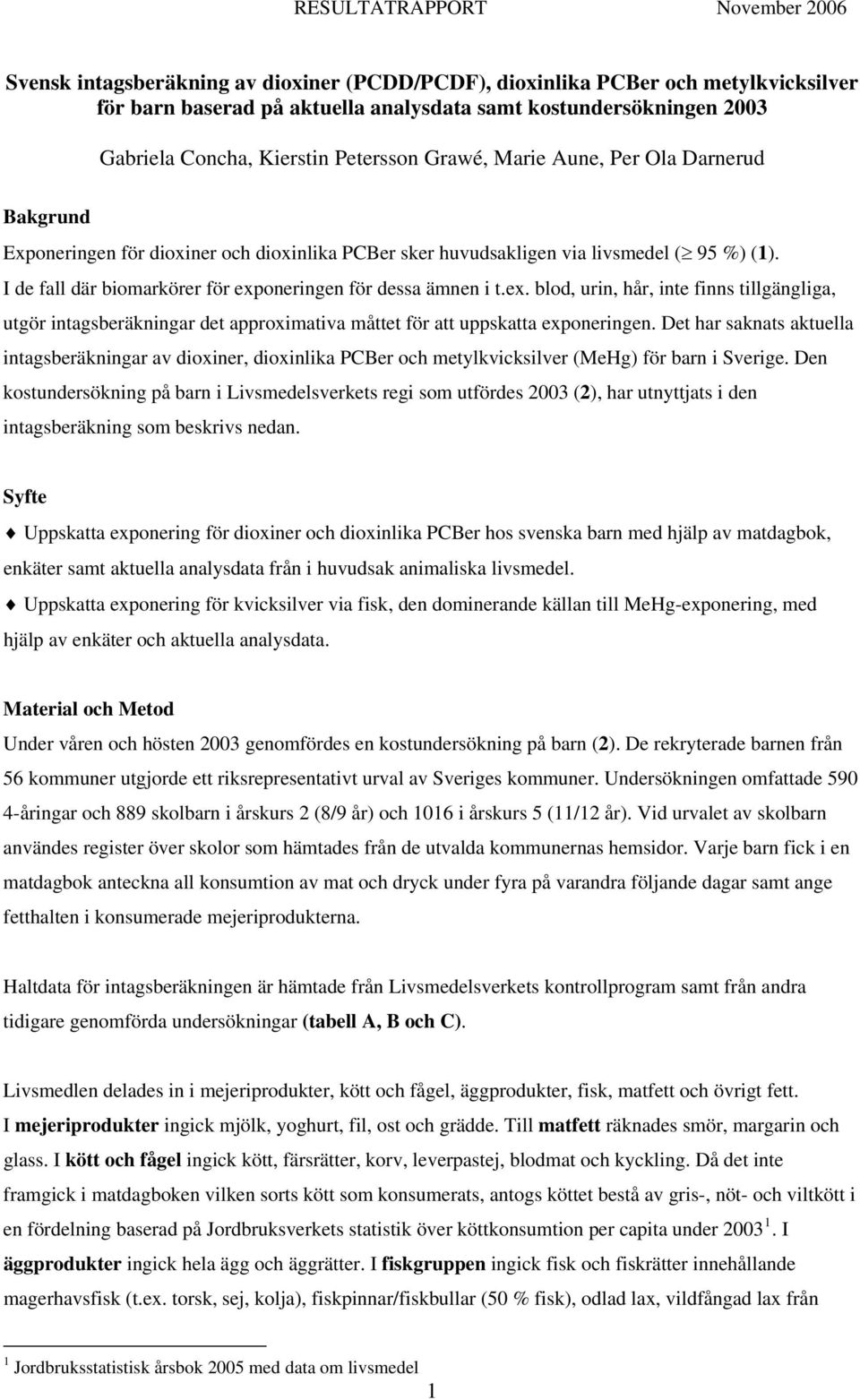 oneringen för dessa ämnen i t.ex. blod, urin, hår, inte finns tillgängliga, utgör intagsberäkningar det approximativa måttet för att uppskatta exponeringen.