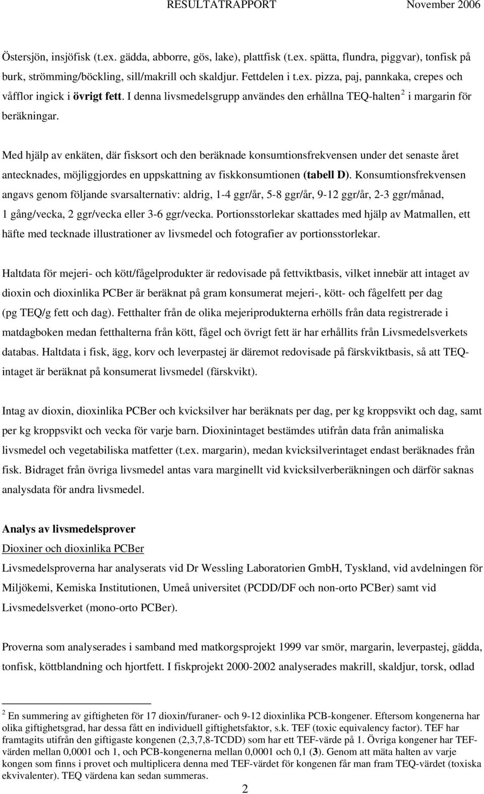 Med hjälp av enkäten, där fisksort och den beräknade konsumtionsfrekvensen under det senaste året antecknades, möjliggjordes en uppskattning av fiskkonsumtionen (tabell D).