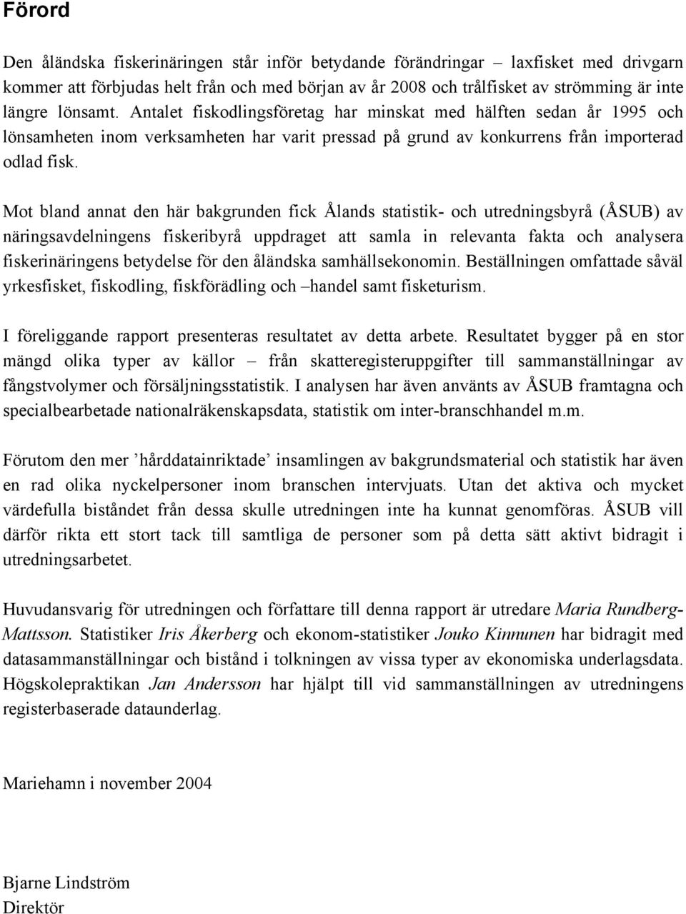 Mot bland annat den här bakgrunden fick Ålands statistik- och utredningsbyrå (ÅSUB) av näringsavdelningens fiskeribyrå uppdraget att samla in relevanta fakta och analysera fiskerinäringens betydelse