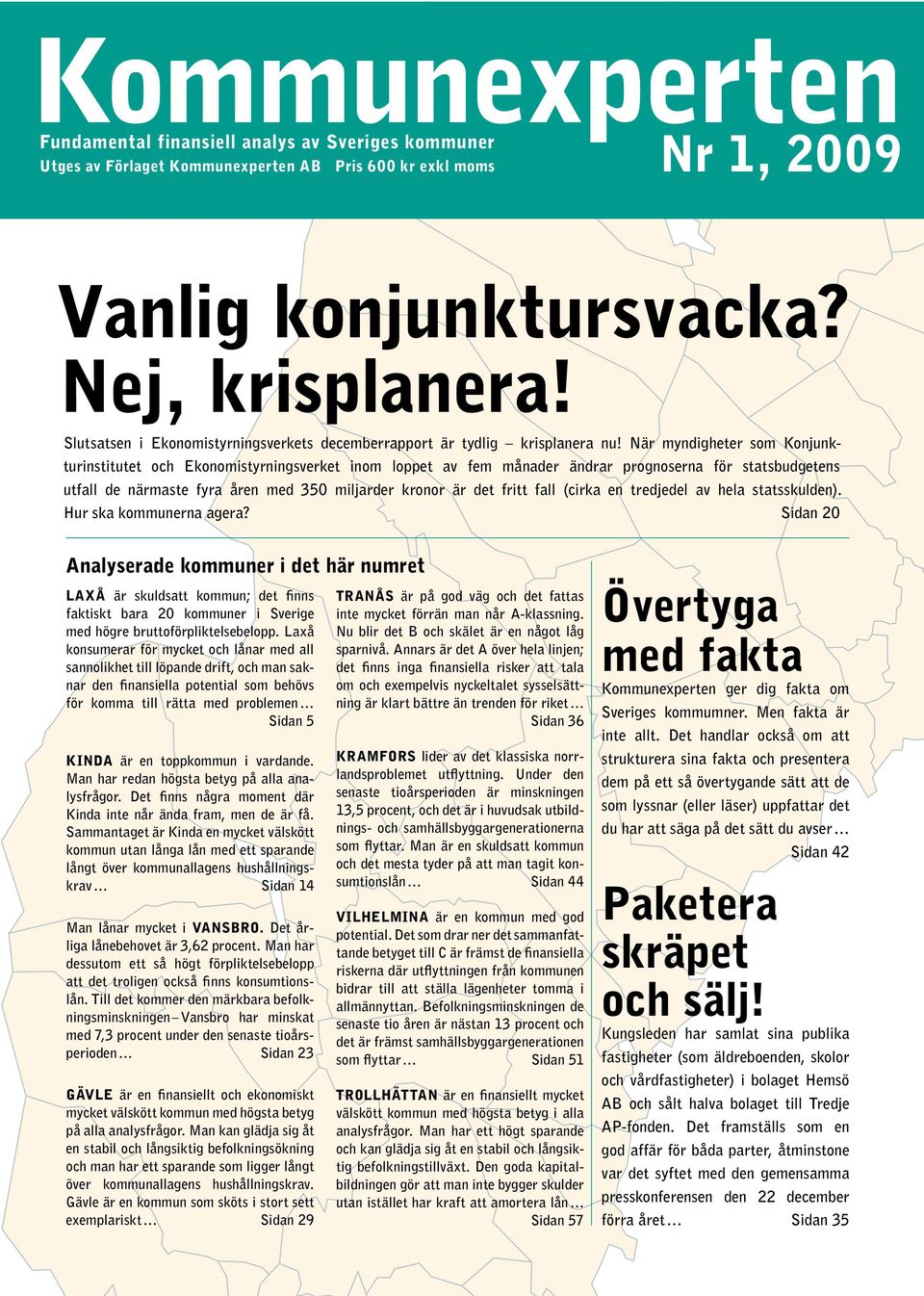 När myndigheter som Konjunkturinstitutet och Ekonomistyrningsverket inom loppet av fem månader ändrar prognoserna för statsbudgetens utfall de närmaste fyra åren med 35 miljarder kronor är det fritt