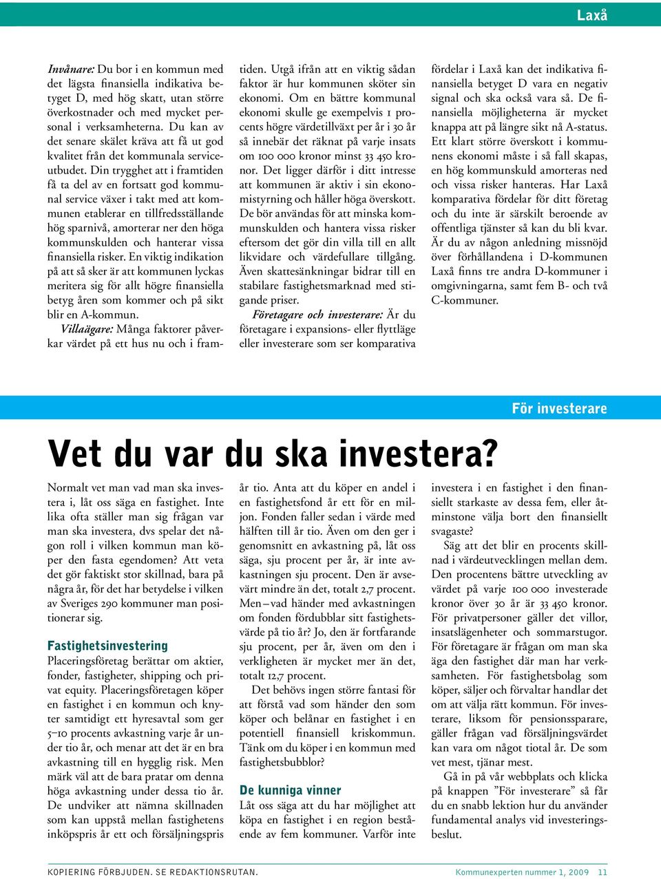 Din trygghet att i framtiden få ta del av en fortsatt god kommunal service växer i takt med att kommunen etablerar en tillfredsställande hög sparnivå, amorterar ner den höga kommunskulden och