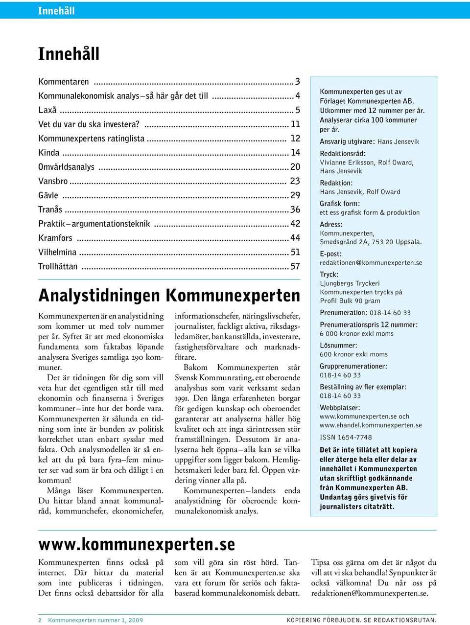 .. 57 Analystidningen Kommunexperten Kommunexperten är en analystidning som kommer ut med tolv nummer per år.