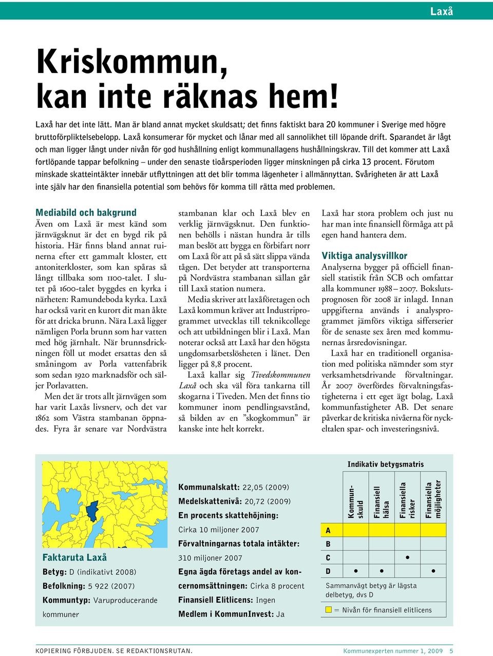 Till det kommer att Laxå fortlöpande tappar befolkning under den senaste tioårsperioden ligger minskningen på cirka 13 procent.