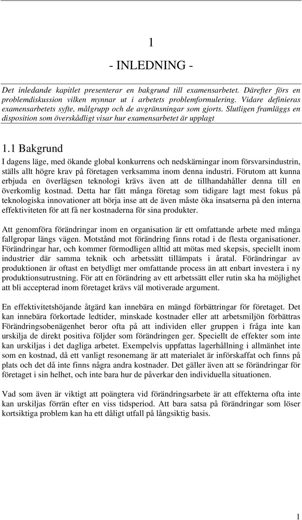 1 Bakgrund I dagens läge, med ökande global konkurrens och nedskärningar inom försvarsindustrin, ställs allt högre krav på företagen verksamma inom denna industri.