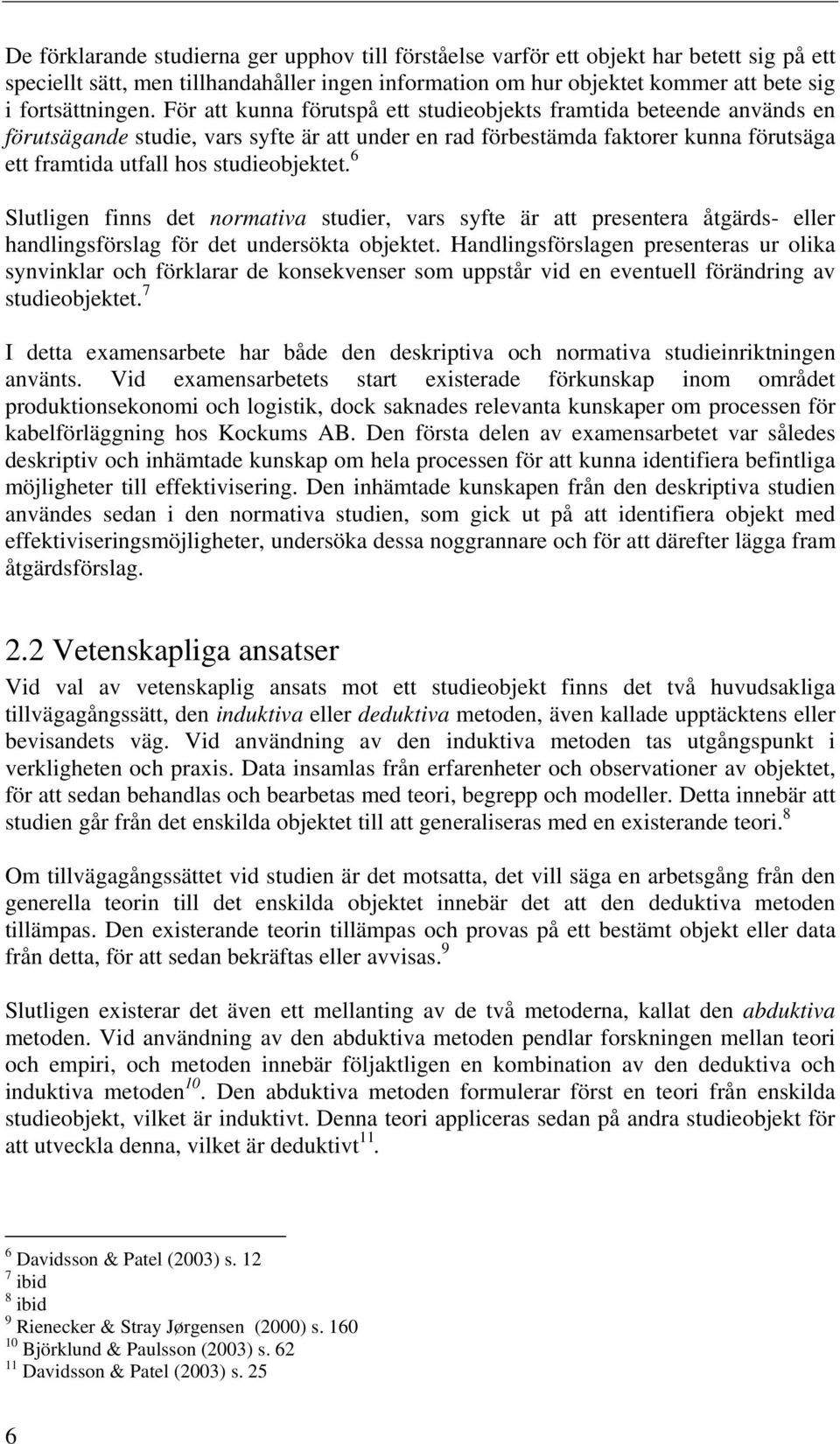 6 Slutligen finns det normativa studier, vars syfte är att presentera åtgärds- eller handlingsförslag för det undersökta objektet.