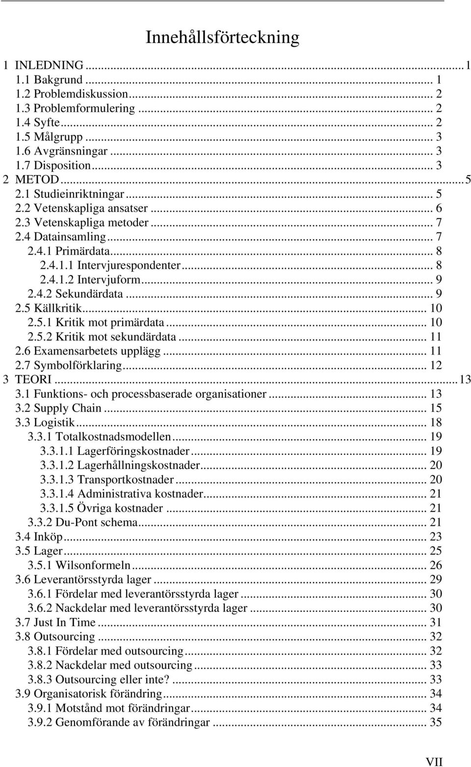 .. 9 2.4.2 Sekundärdata... 9 2.5 Källkritik... 10 2.5.1 Kritik mot primärdata... 10 2.5.2 Kritik mot sekundärdata... 11 2.6 Examensarbetets upplägg... 11 2.7 Symbolförklaring... 12 3 TEORI... 13 3.