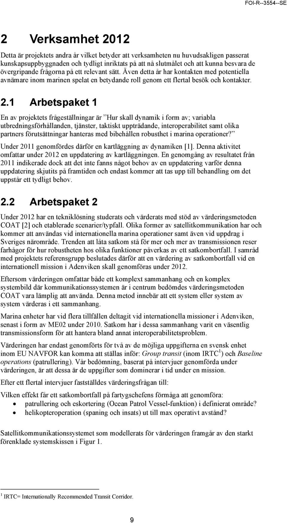 1 Arbetspaket 1 En av projektets frågeställningar är Hur skall dynamik i form av; variabla utbredningsförhållanden, tjänster, taktiskt uppträdande, interoperabilitet samt olika partners