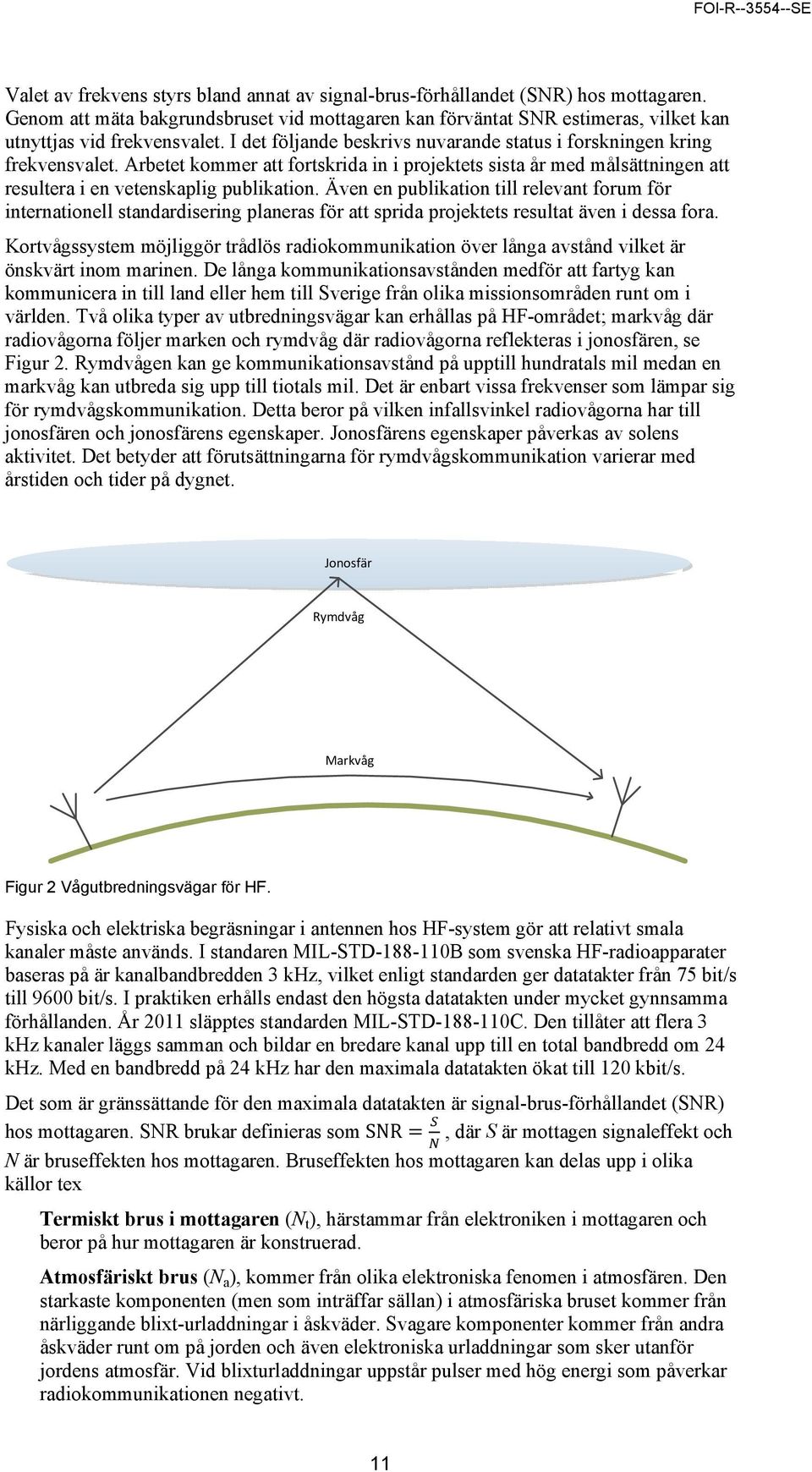 Även en publikation till relevant forum för internationell standardisering planeras för att sprida projektets resultat även i dessa fora.