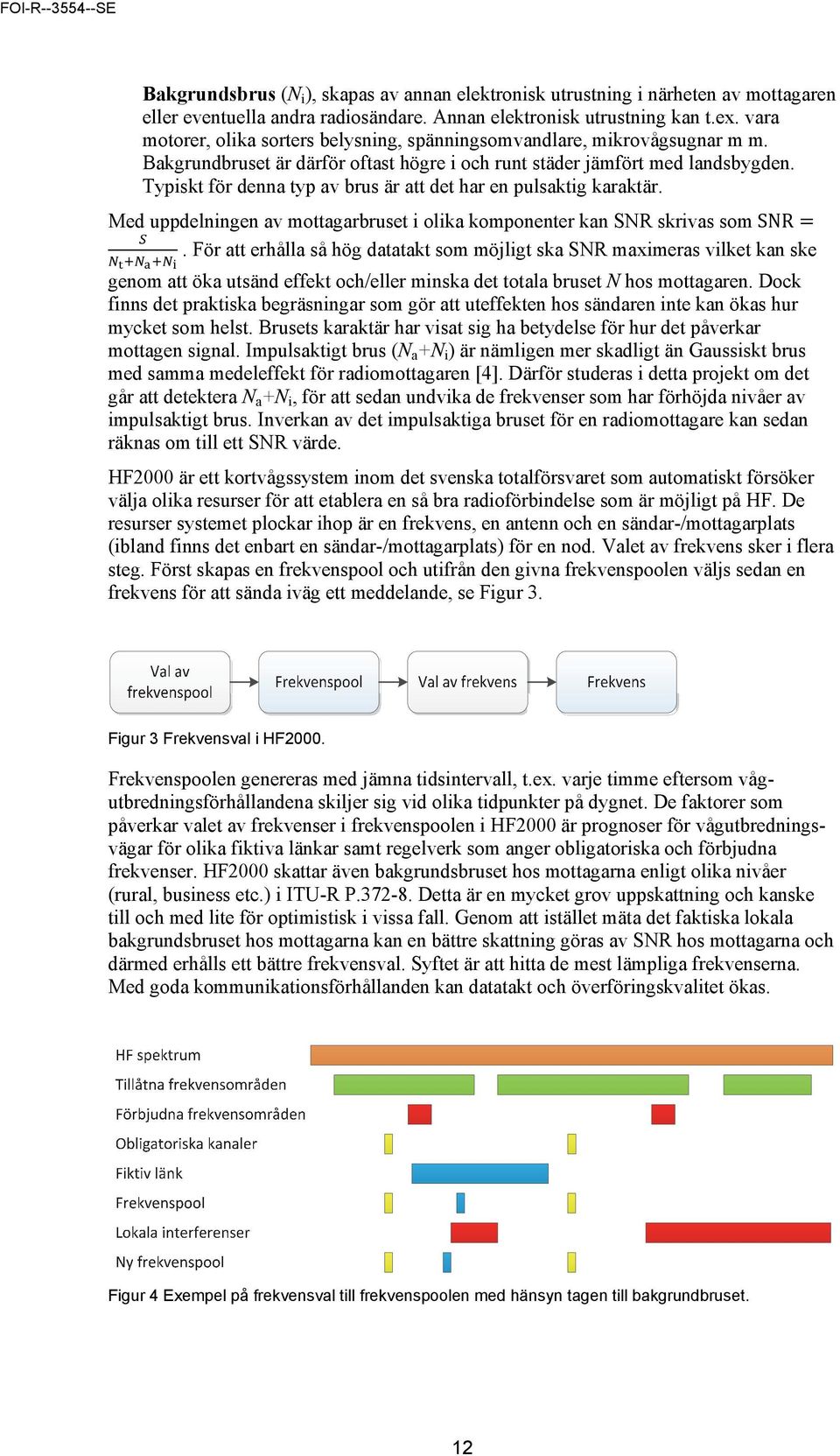 Typiskt för denna typ av brus är att det har en pulsaktig karaktär. Med uppdelningen av mottagarbruset i olika komponenter kan SNR skrivas som SNR.