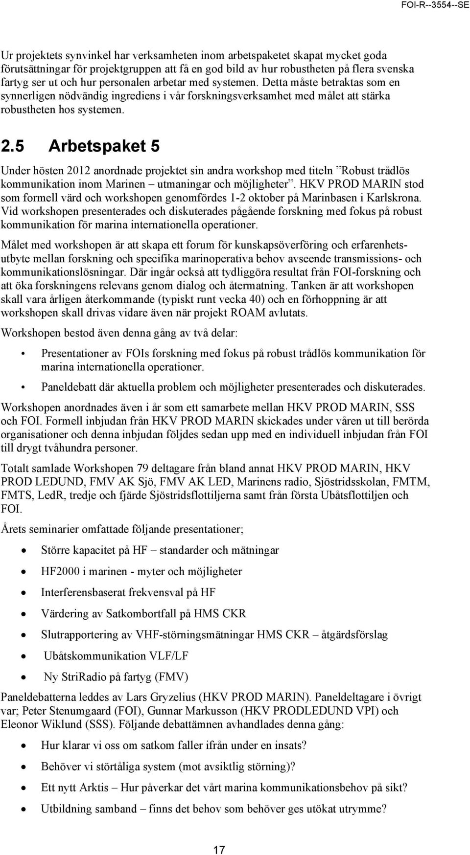 5 Arbetspaket 5 Under hösten 2012 anordnade projektet sin andra workshop med titeln Robust trådlös kommunikation inom Marinen utmaningar och möjligheter.