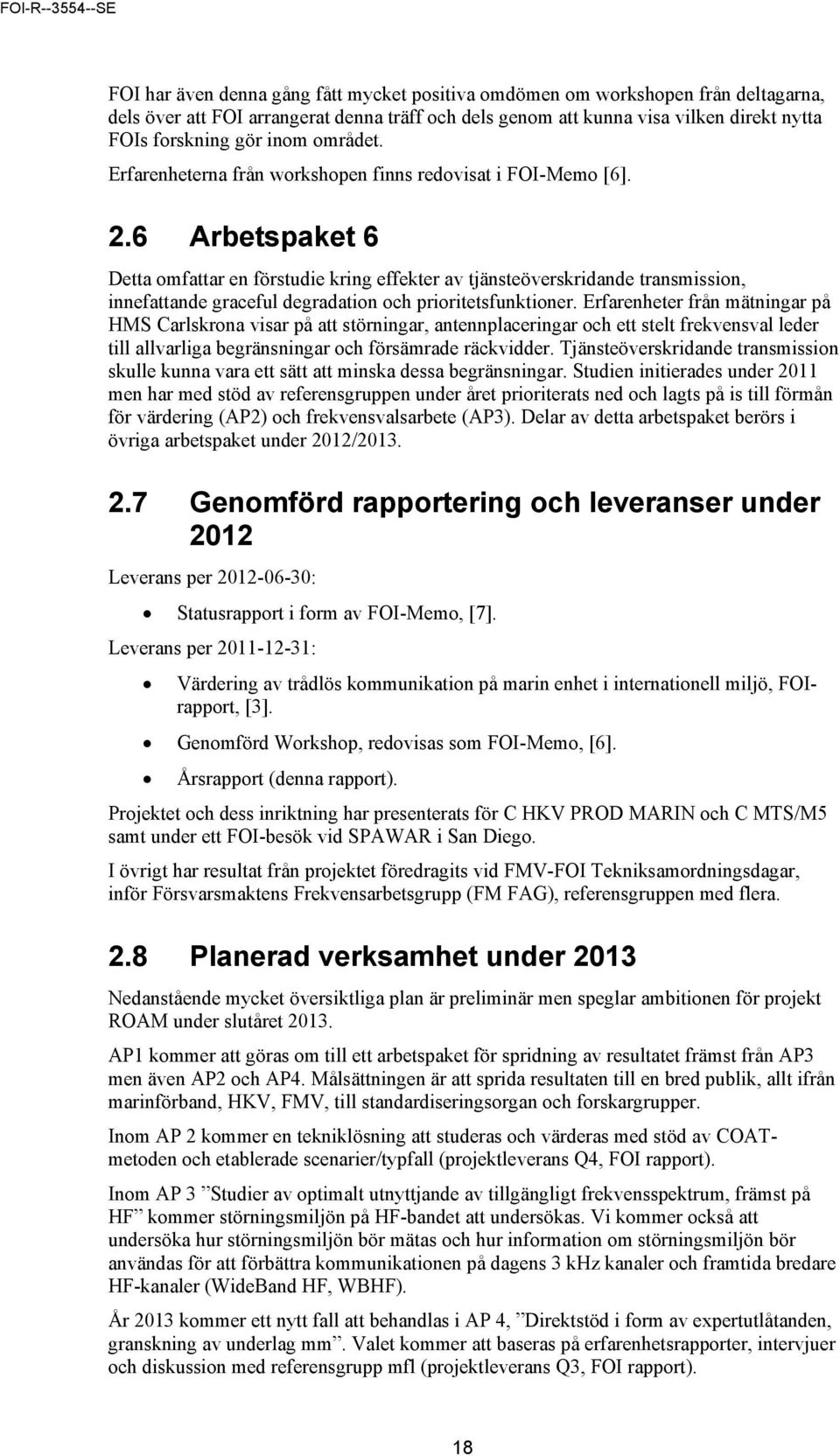 6 Arbetspaket 6 Detta omfattar en förstudie kring effekter av tjänsteöverskridande transmission, innefattande graceful degradation och prioritetsfunktioner.