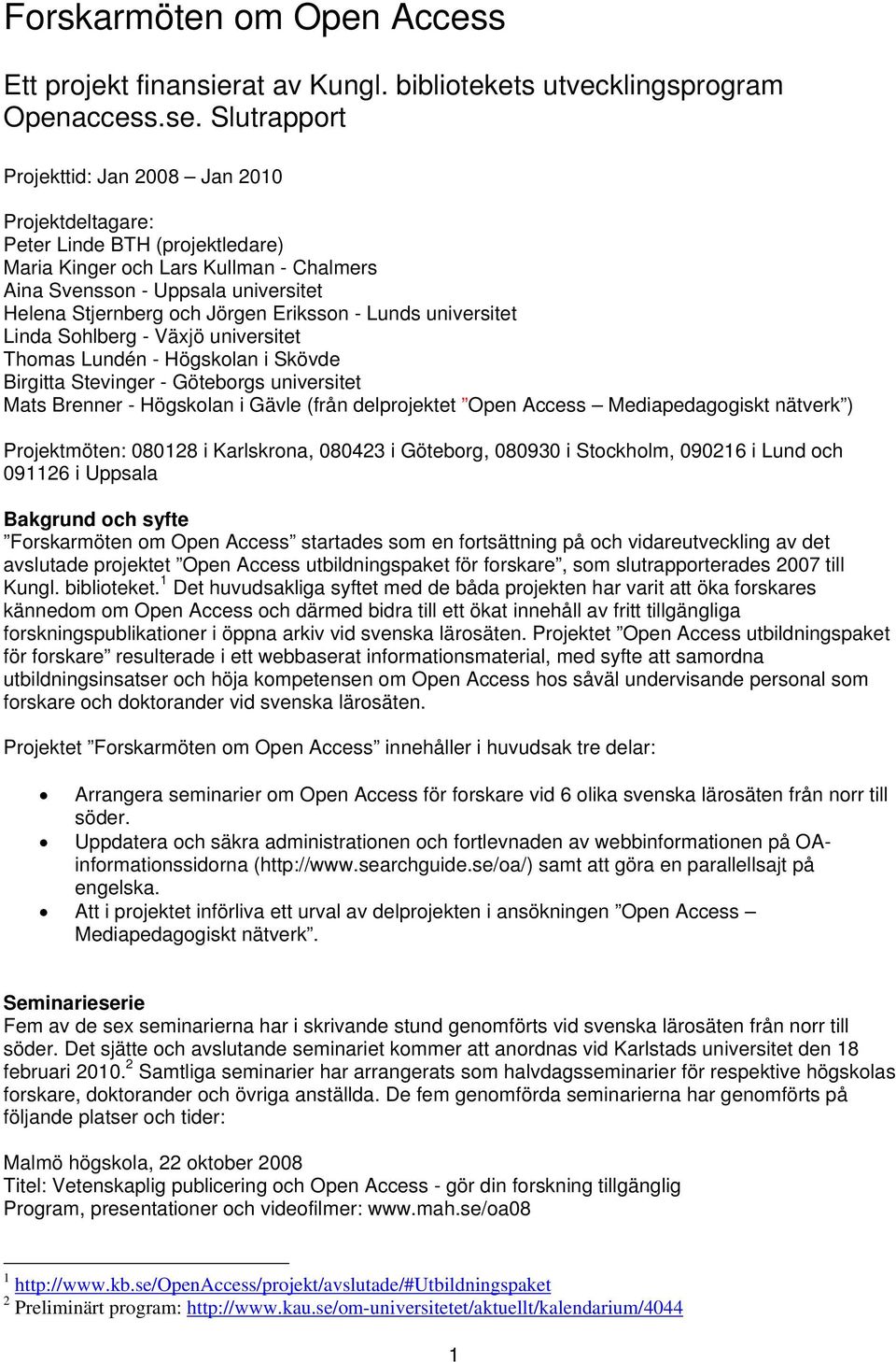 Eriksson - Lunds universitet Linda Sohlberg - Växjö universitet Thomas Lundén - Högskolan i Skövde Birgitta Stevinger - Göteborgs universitet Mats Brenner - Högskolan i Gävle (från delprojektet Open