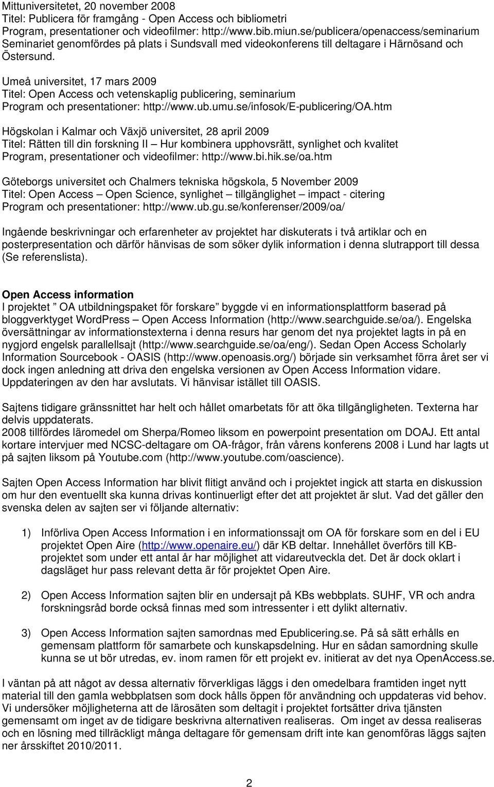 Umeå universitet, 17 mars 2009 Titel: Open Access och vetenskaplig publicering, seminarium Program och presentationer: http://www.ub.umu.se/infosok/e-publicering/oa.