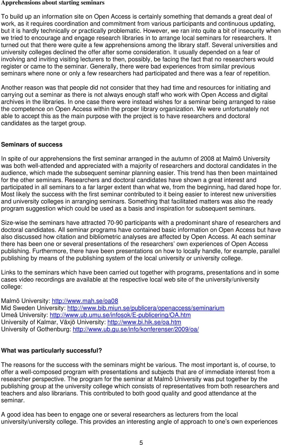 However, we ran into quite a bit of insecurity when we tried to encourage and engage research libraries in to arrange local seminars for researchers.