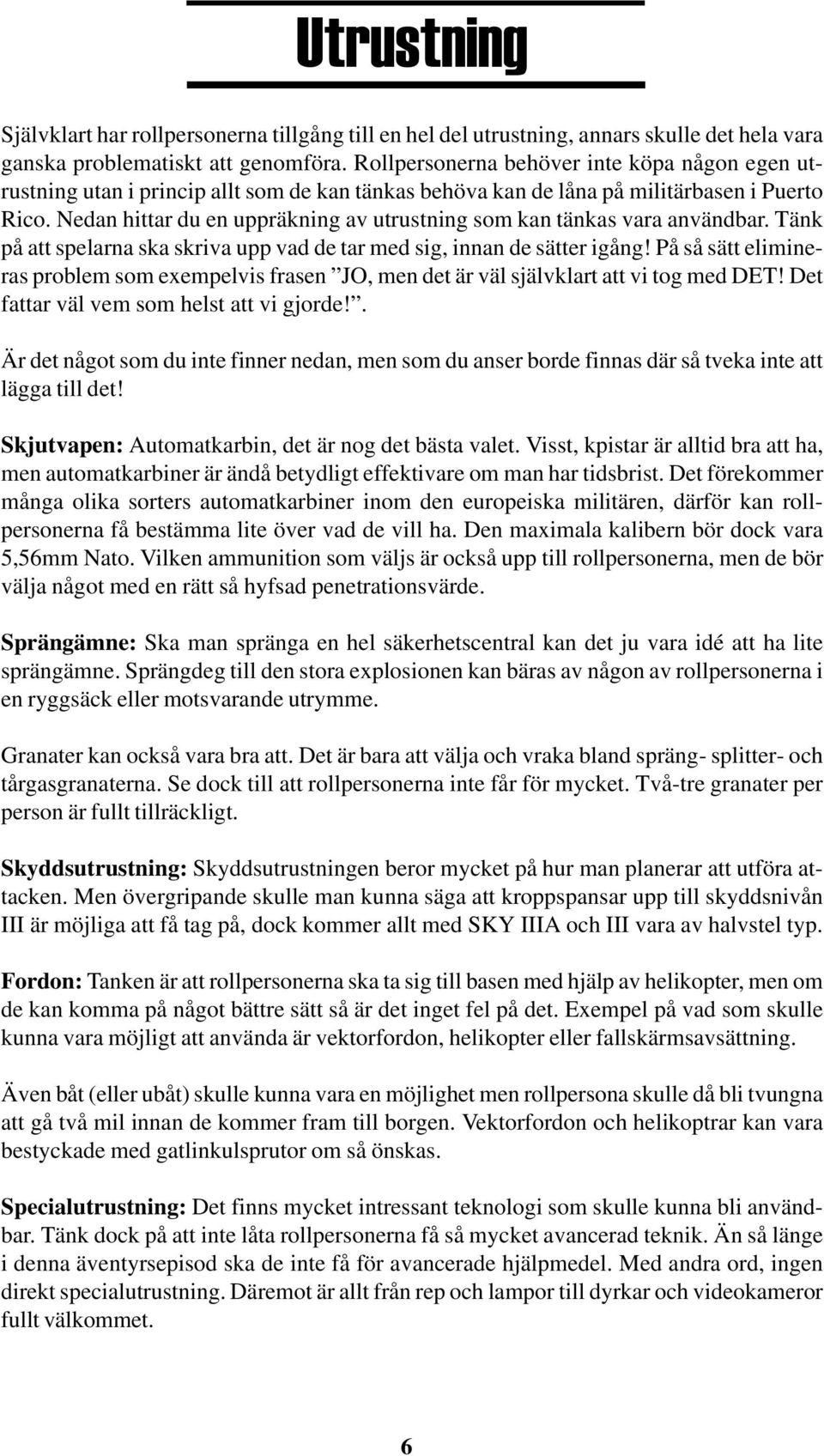 Nedan hittar du en uppräkning av utrustning som kan tänkas vara användbar. Tänk på att spelarna ska skriva upp vad de tar med sig, innan de sätter igång!