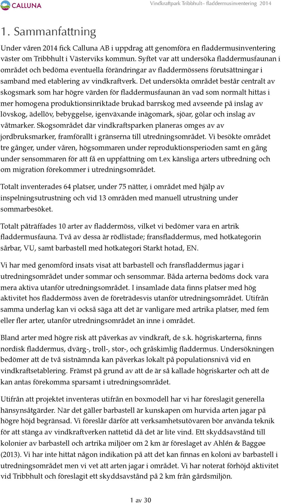 Det undersökta området består centralt av skogsmark som har högre värden för fladdermusfaunan än vad som normalt hittas i mer homogena produktionsinriktade brukad barrskog med avseende på inslag av