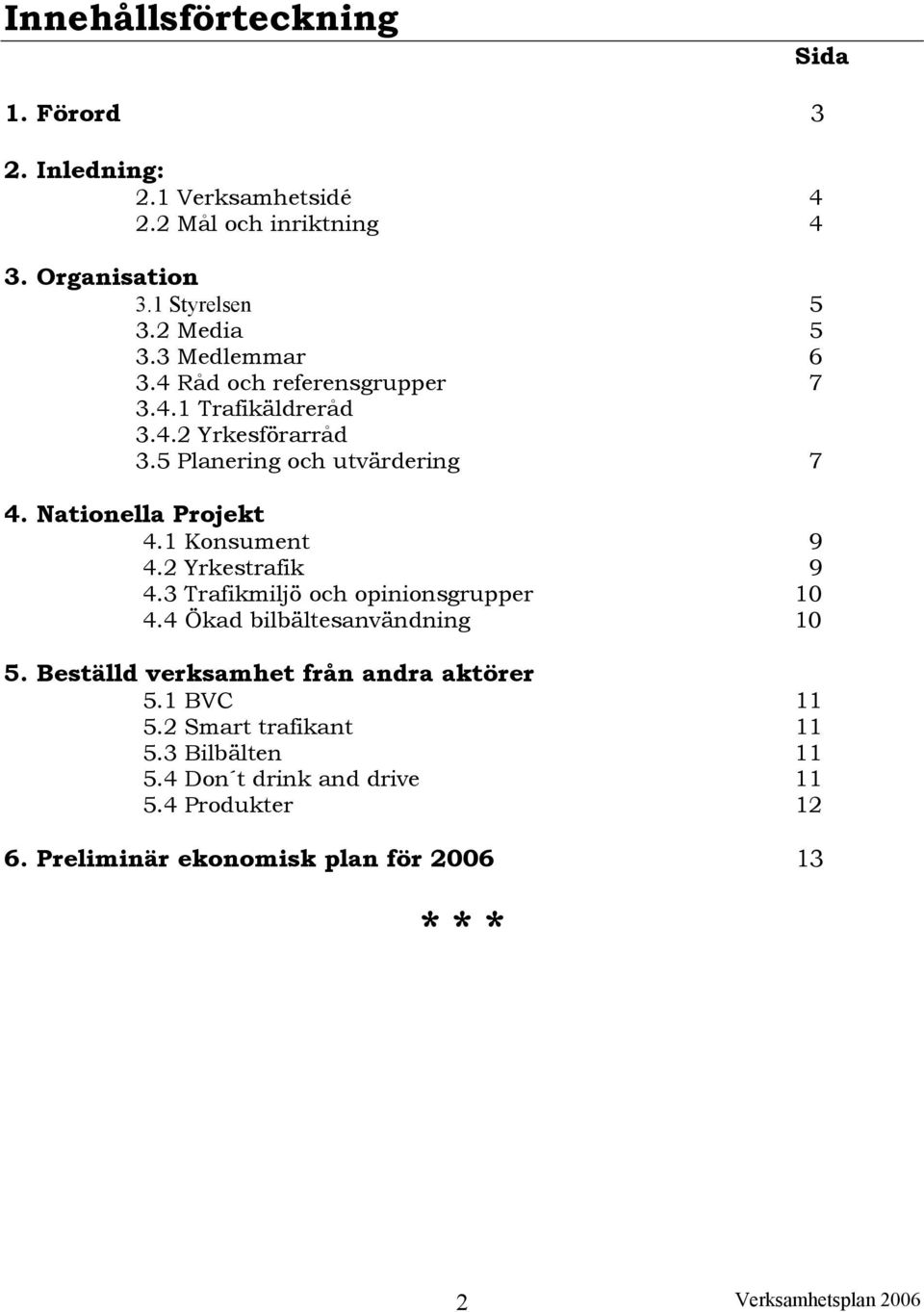 Nationella Projekt 4.1 Konsument 9 4.2 Yrkestrafik 9 4.3 Trafikmiljö och opinionsgrupper 10 4.4 Ökad bilbältesanvändning 10 5.