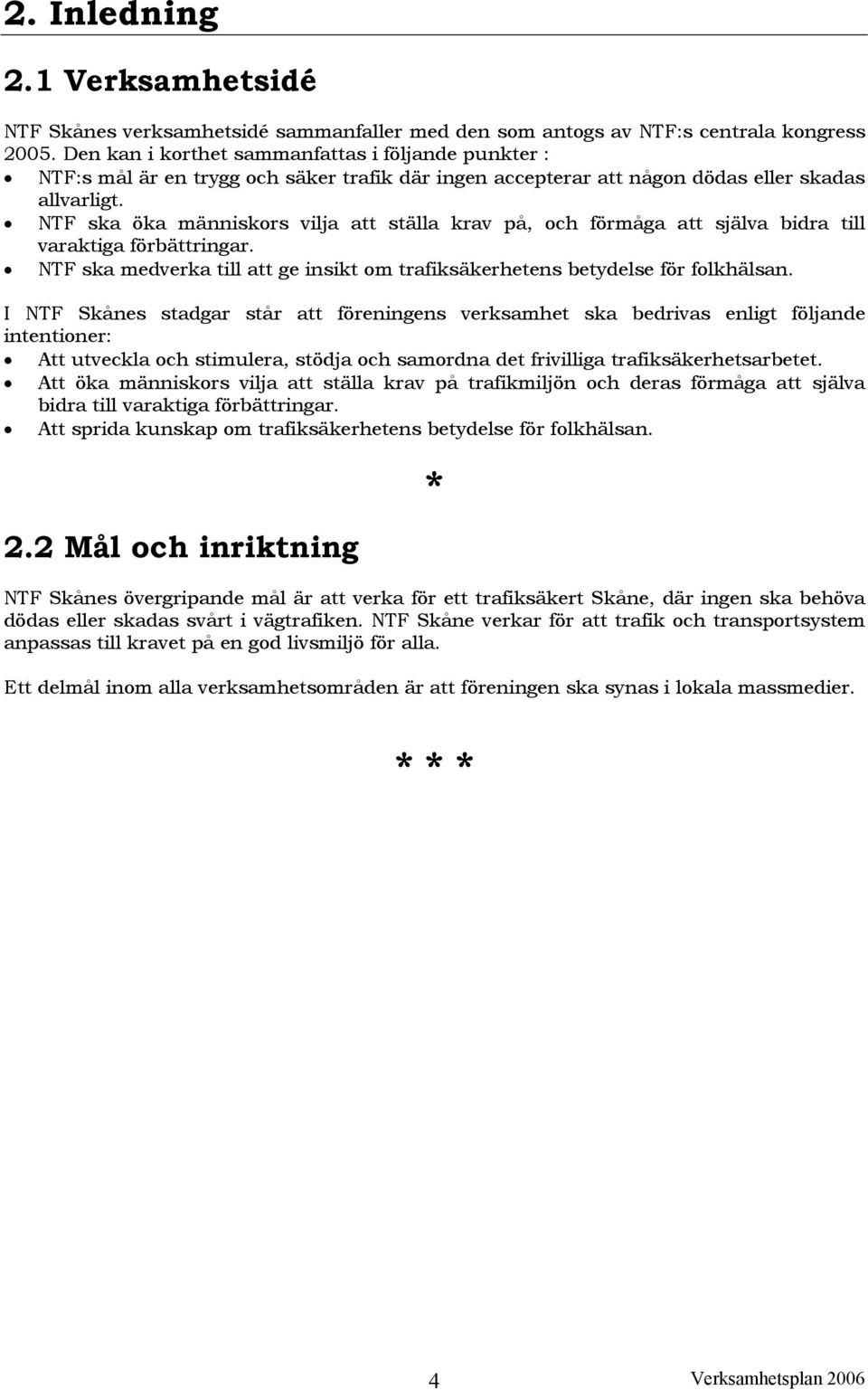 NTF ska öka människors vilja att ställa krav på, och förmåga att själva bidra till varaktiga förbättringar. NTF ska medverka till att ge insikt om trafiksäkerhetens betydelse för folkhälsan.