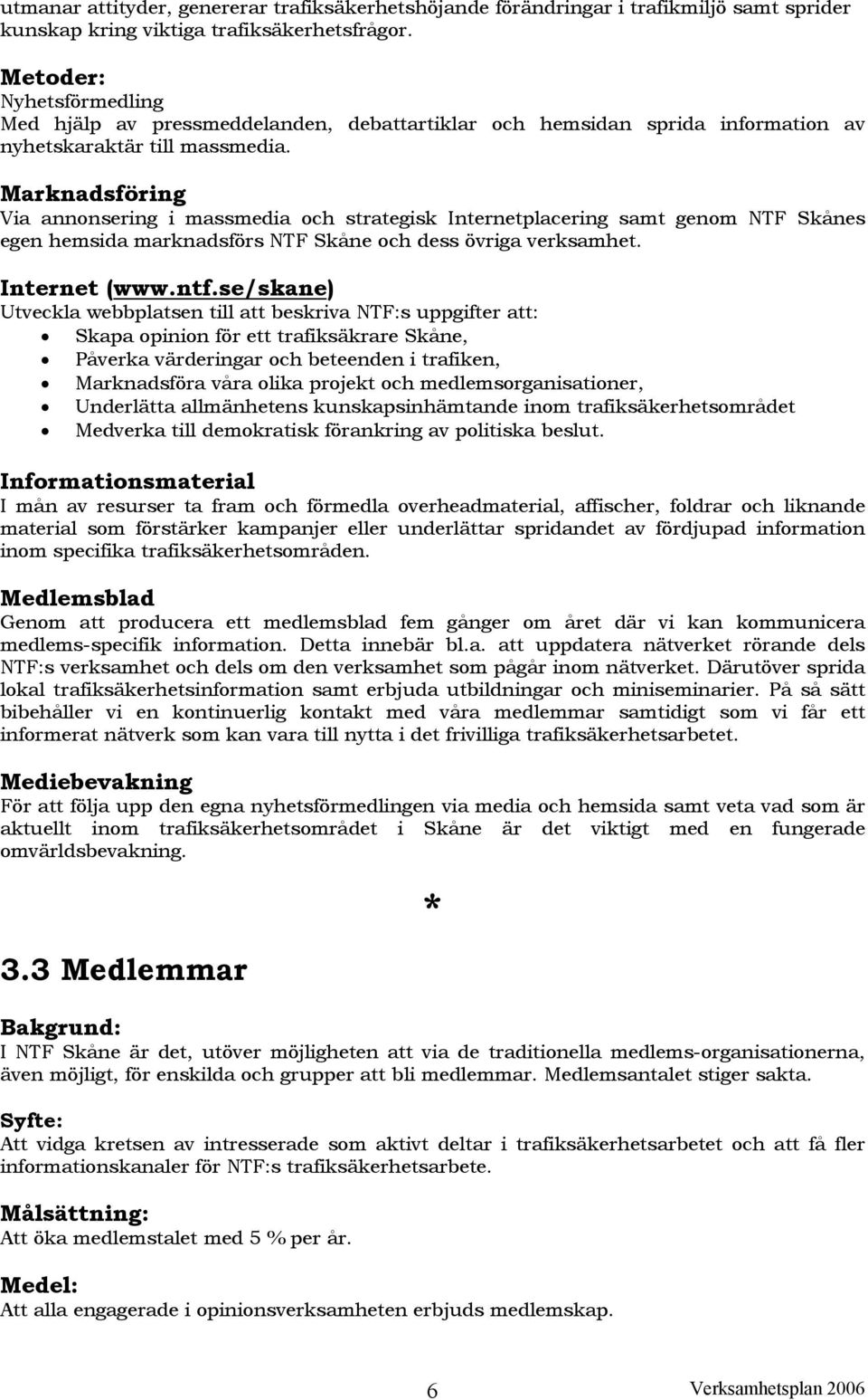 Marknadsföring Via annonsering i massmedia och strategisk Internetplacering samt genom NTF Skånes egen hemsida marknadsförs NTF Skåne och dess övriga verksamhet. Internet (www.ntf.