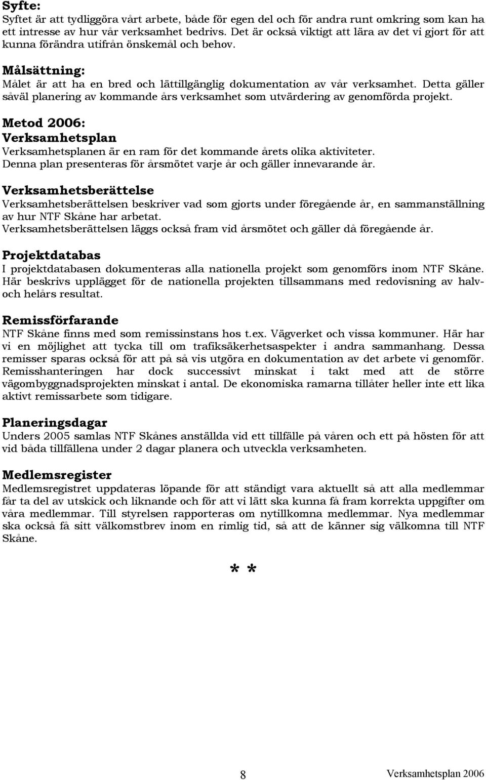 Detta gäller såväl planering av kommande års verksamhet som utvärdering av genomförda projekt. Metod 2006: Verksamhetsplan Verksamhetsplanen är en ram för det kommande årets olika aktiviteter.